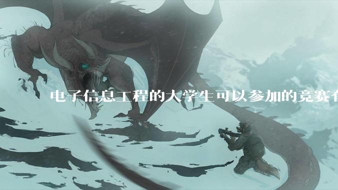 电子信息工程的大学生可以参加的竞赛有哪些？有报名时间最好？